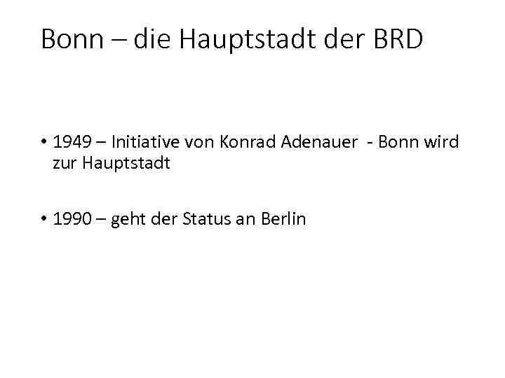 Bonn – die Hauptstadt der BRD • 1949 – Initiative von Konrad Adenauer -