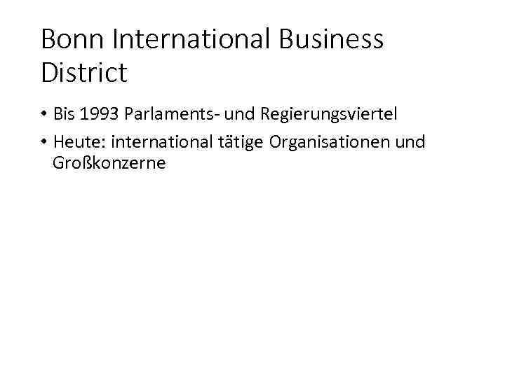 Bonn International Business District • Bis 1993 Parlaments- und Regierungsviertel • Heute: international tätige