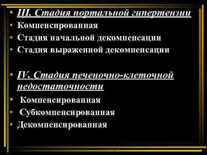  • III. Стадия портальной гипертензии • Компенсированная • Стадия начальной декомпенсации • Стадия