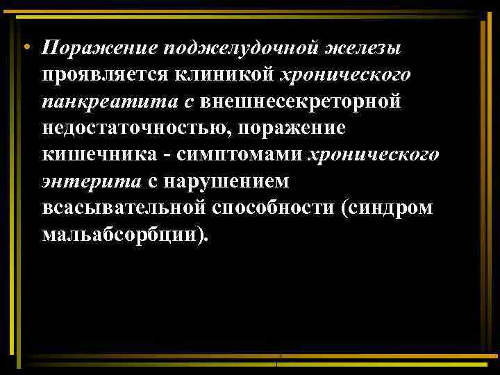  • Поражение поджелудочной железы проявляется клиникой хронического панкреатита с внешнесекреторной недостаточностью, поражение кишечника