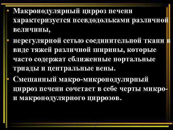  • Макронодулярный цирроз печени характеризуется псевдодольками различной величины, • нерегулярной сетью соединительной ткани