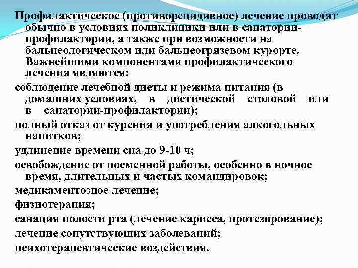 Профилактическое (противорецидивное) лечение проводят обычно в условиях поликлиники или в санатории профилактории, а также