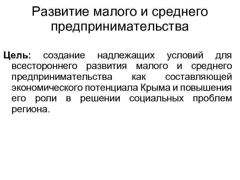 Развитие малого и среднего предпринимательства Цель: создание надлежащих условий для всестороннего развития малого и