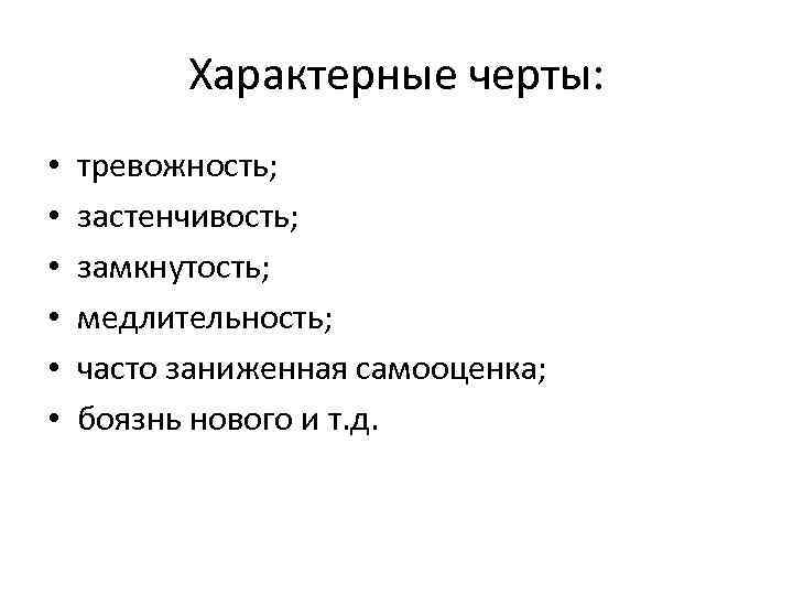 Характерные черты: • • • тревожность; застенчивость; замкнутость; медлительность; часто заниженная самооценка; боязнь нового