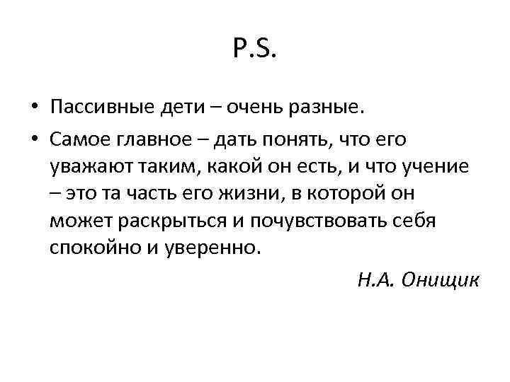 P. S. • Пассивные дети – очень разные. • Самое главное – дать понять,