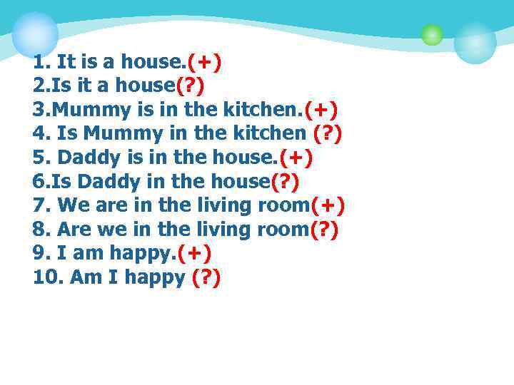 1. It is a house. (+) 2. Is it a house(? ) 3. Mummy