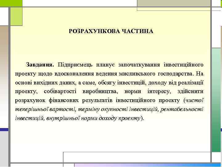 РОЗРАХУНКОВА ЧАСТИНА Завдання. Підприємець планує започаткування інвестиційного проекту щодо вдосконалення ведення мисливського господарства. На
