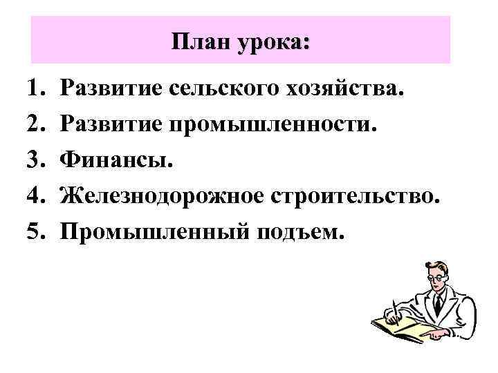 План урока: 1. 2. 3. 4. 5. Развитие сельского хозяйства. Развитие промышленности. Финансы. Железнодорожное