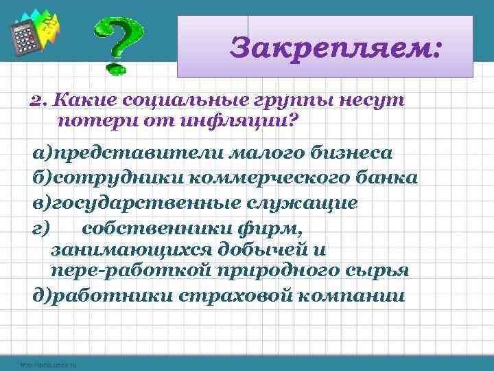 Закрепляем: 2. Какие социальные группы несут потери от инфляции? а)представители малого бизнеса б)сотрудники коммерческого