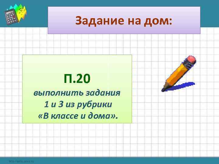 Задание на дом: П. 20 выполнить задания 1 и 3 из рубрики «В классе