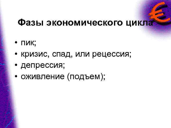 Фазы экономического цикла • • пик; кризис, спад, или рецессия; депрессия; оживление (подъем); 