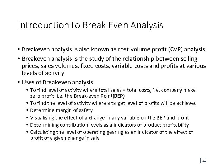 Introduction to Break Even Analysis • Breakeven analysis is also known as cost-volume profit