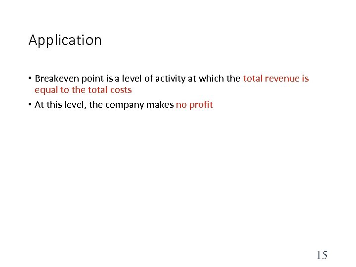 Application • Breakeven point is a level of activity at which the total revenue