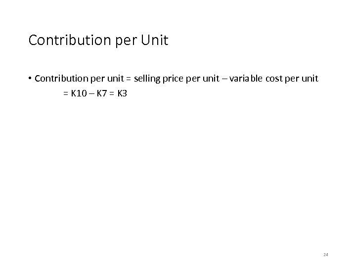 Contribution per Unit • Contribution per unit = selling price per unit – variable