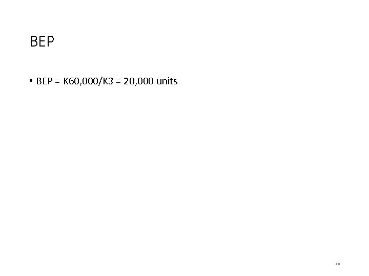 BEP • BEP = K 60, 000/K 3 = 20, 000 units 26 