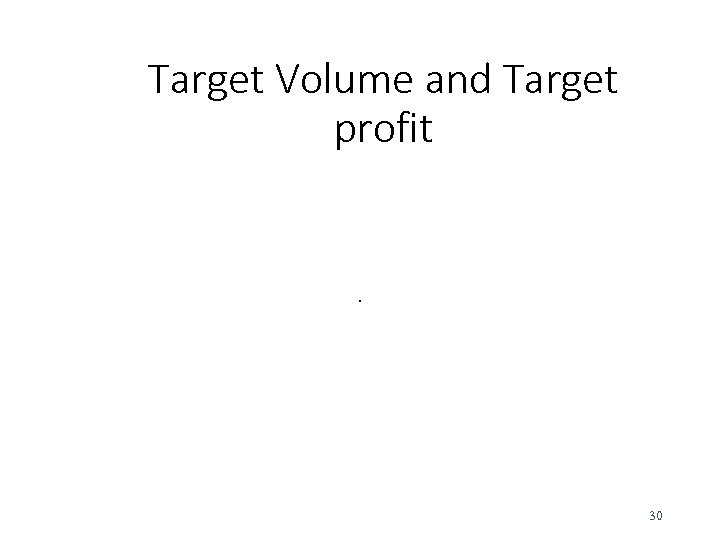 Target Volume and Target profit . 30 