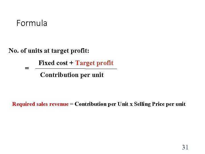 Formula No. of units at target profit: = Fixed cost + Target profit Contribution