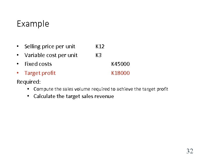 Example • Selling price per unit • Variable cost per unit • Fixed costs