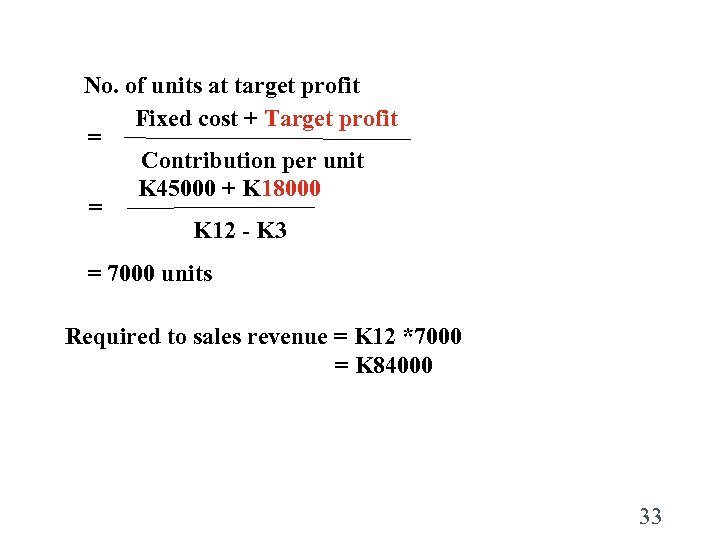 No. of units at target profit Fixed cost + Target profit = Contribution per