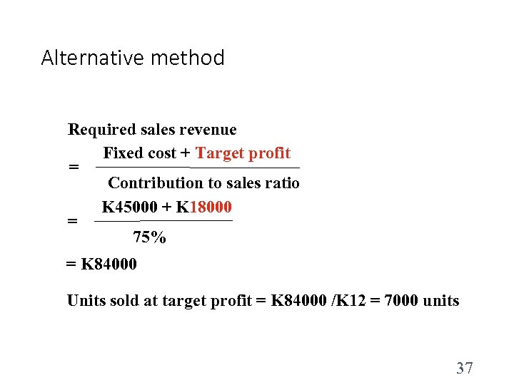 Alternative method Required sales revenue Fixed cost + Target profit = Contribution to sales