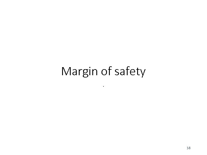 Margin of safety. 38 