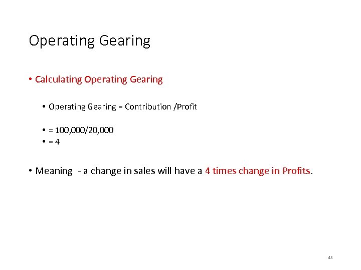 Operating Gearing • Calculating Operating Gearing • Operating Gearing = Contribution /Profit • =