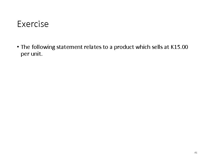 Exercise • The following statement relates to a product which sells at K 15.