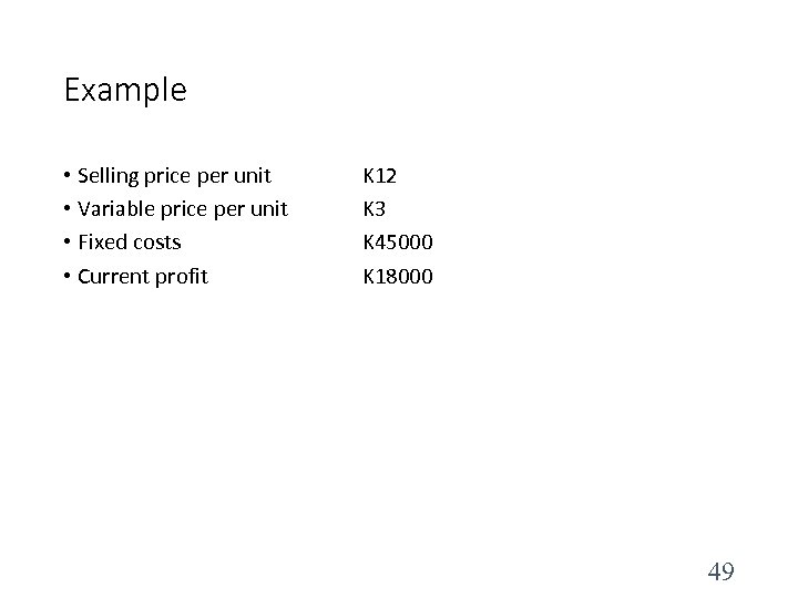 Example • Selling price per unit • Variable price per unit • Fixed costs