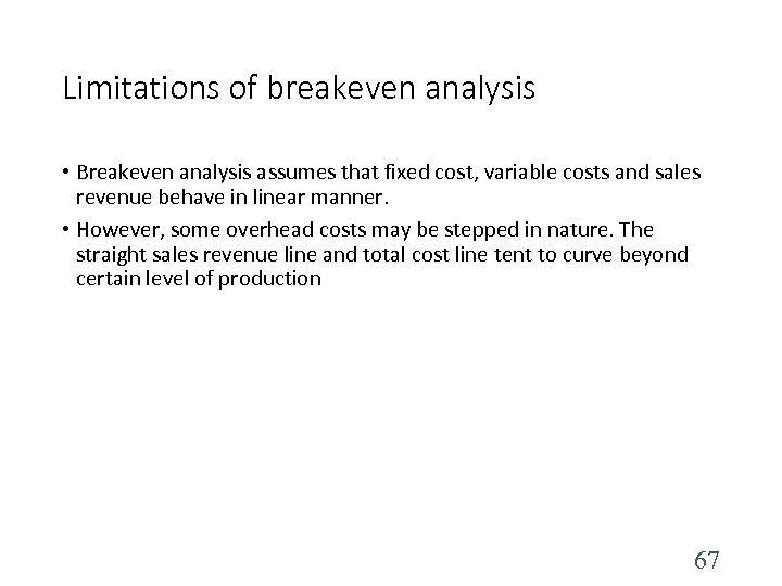 Limitations of breakeven analysis • Breakeven analysis assumes that fixed cost, variable costs and