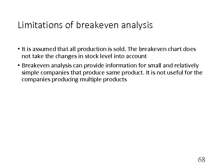 Limitations of breakeven analysis • It is assumed that all production is sold. The