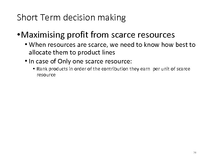 Short Term decision making • Maximising profit from scarce resources • When resources are