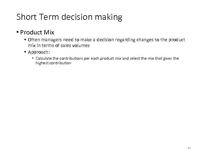 Short Term decision making • Product Mix • Often managers need to make a