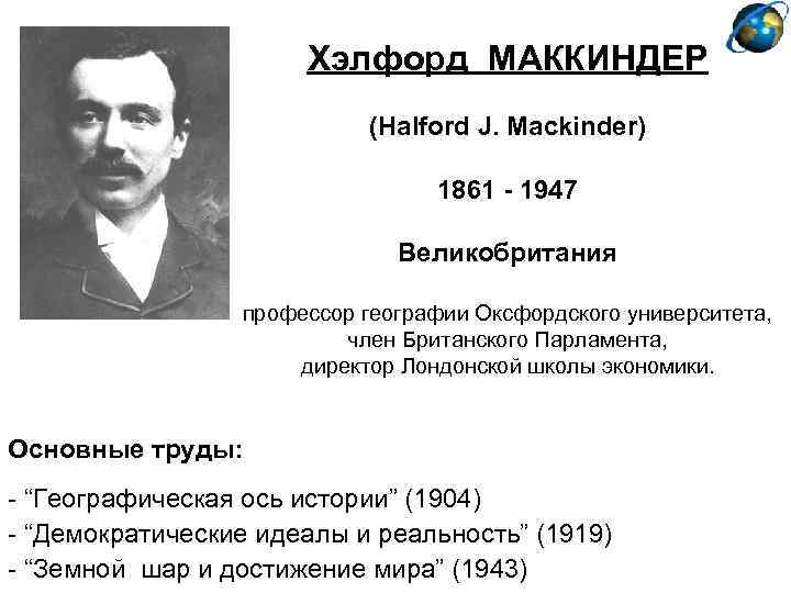 Хэлфорд МАККИНДЕР (Halford J. Mackinder) 1861 - 1947 Великобритания профессор географии Оксфордского университета, член