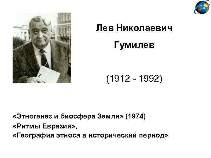 Лев Николаевич Гумилев (1912 - 1992) «Этногенез и биосфера Земли» (1974) «Ритмы Евразии» ,