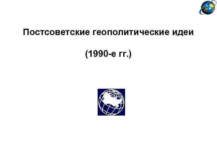 Постсоветские геополитические идеи (1990 -е гг. ) 