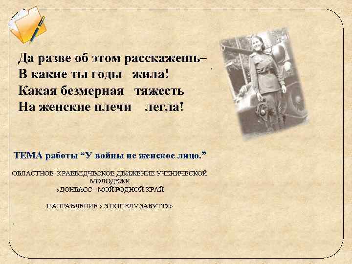 Да разве об этом расскажешь–. В какие ты годы жила! Какая безмерная тяжесть На