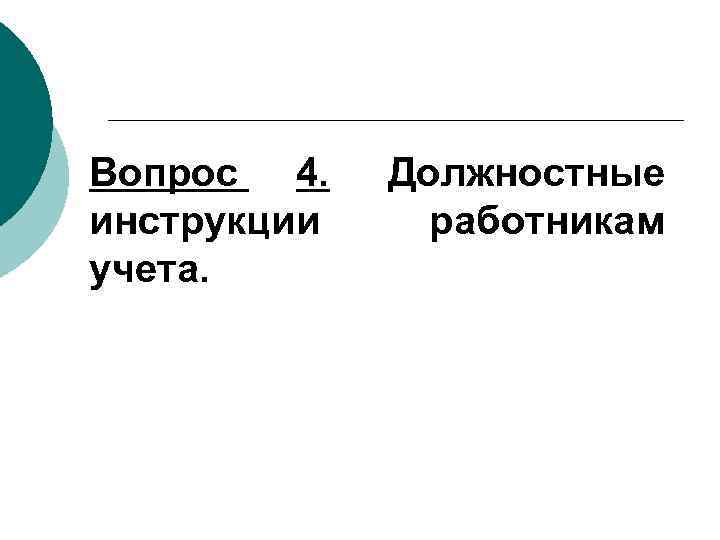 Вопрос 4. инструкции учета. Должностные работникам 