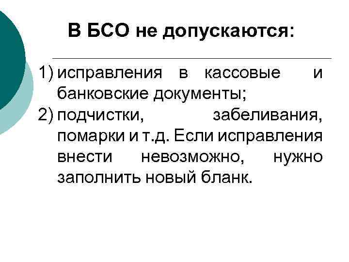 В БСО не допускаются: 1) исправления в кассовые и банковские документы; 2) подчистки, забеливания,