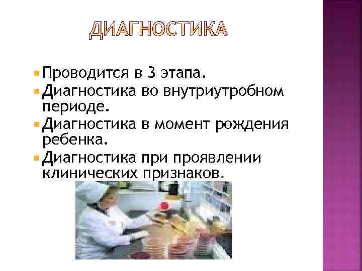 ДИАГНОСТИКА Проводится в 3 этапа. Диагностика во внутриутробном периоде. Диагностика в момент рождения ребенка.