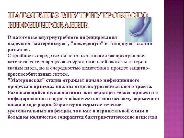 В патогенезе внутриутробного инфицирования выделяют"материнскую", "последовую" и "плодную" стадии развития. Стадийность определяется не только