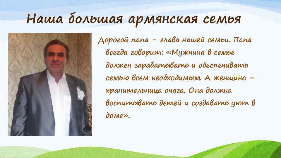 Наша большая армянская семья Дорогой папа – глава нашей семьи. Папа всегда говорит: «Мужчина
