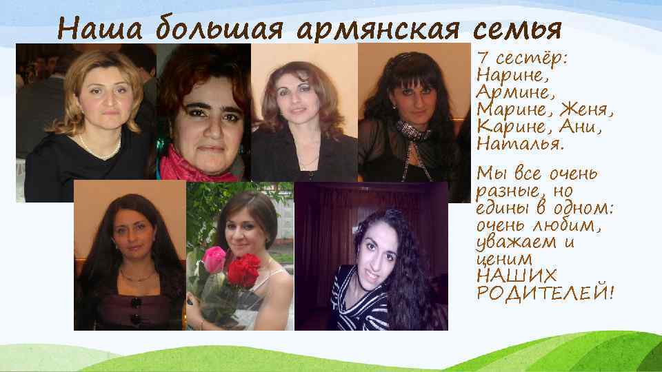 Наша большая армянская семья 7 сестёр: Нарине, Армине, Марине, Женя, Карине, Ани, Наталья. Мы