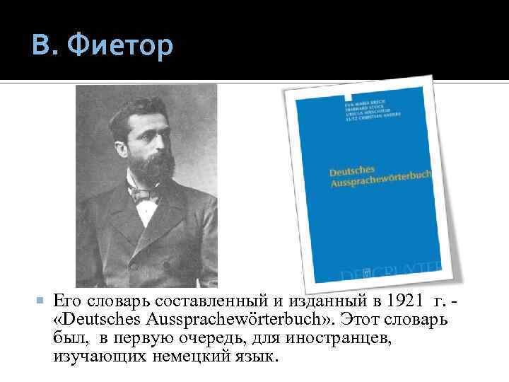 В. Фиетор Его словарь составленный и изданный в 1921 г. «Deutsches Aussprachewörterbuch» . Этот