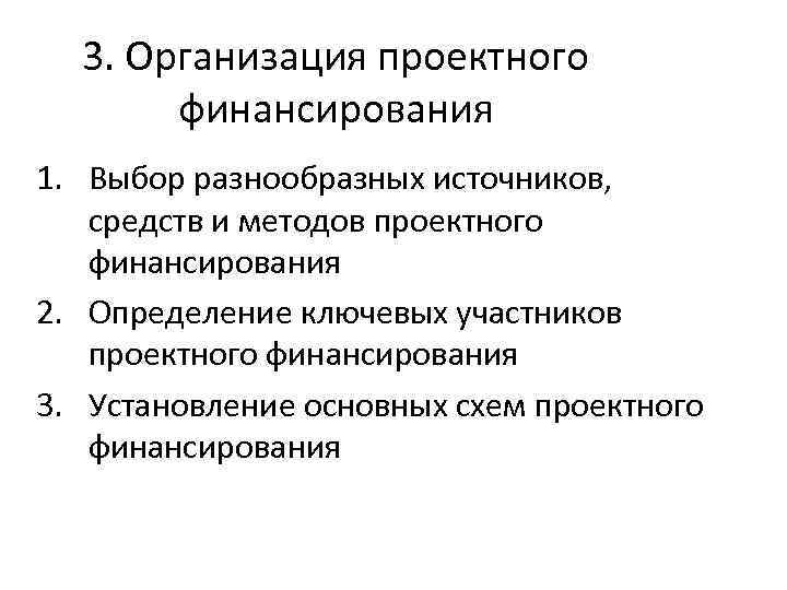 3. Организация проектного финансирования 1. Выбор разнообразных источников, средств и методов проектного финансирования 2.