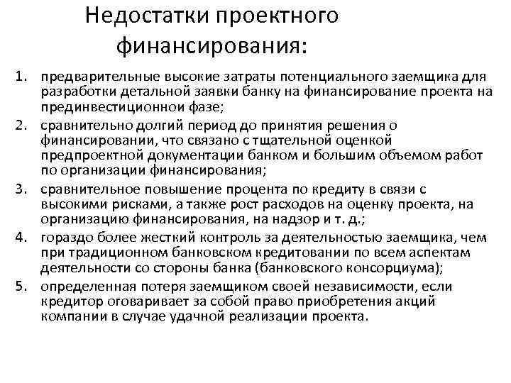 Недостатки проектного финансирования: 1. предварительные высокие затраты потенциального заемщика для разработки детальной заявки банку