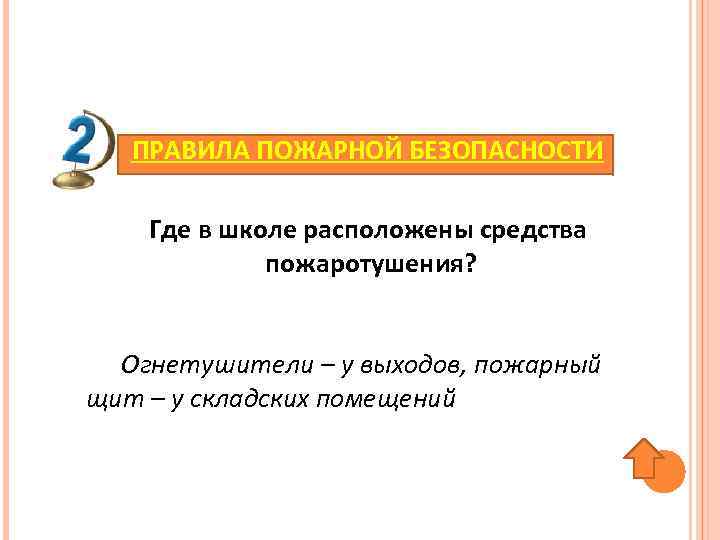 ПРАВИЛА ПОЖАРНОЙ БЕЗОПАСНОСТИ Где в школе расположены средства пожаротушения? Огнетушители – у выходов, пожарный