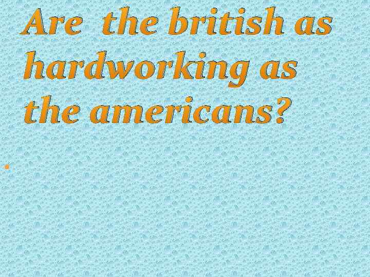 Are the british as hardworking as the americans? 