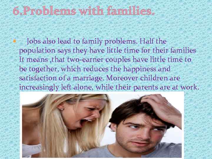 6. Problems with families. Jobs also lead to family problems. Half the population says