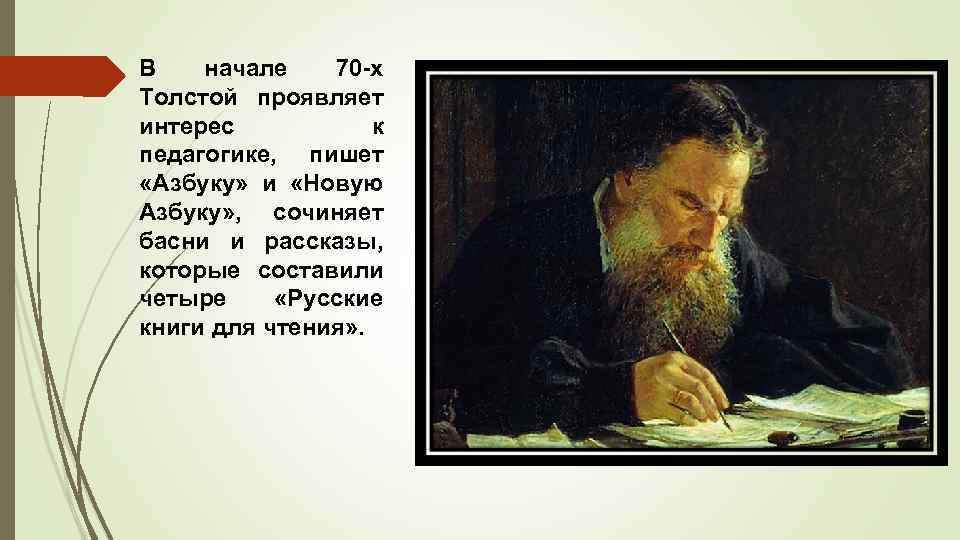 В начале 70 -х Толстой проявляет интерес к педагогике, пишет «Азбуку» и «Новую Азбуку»