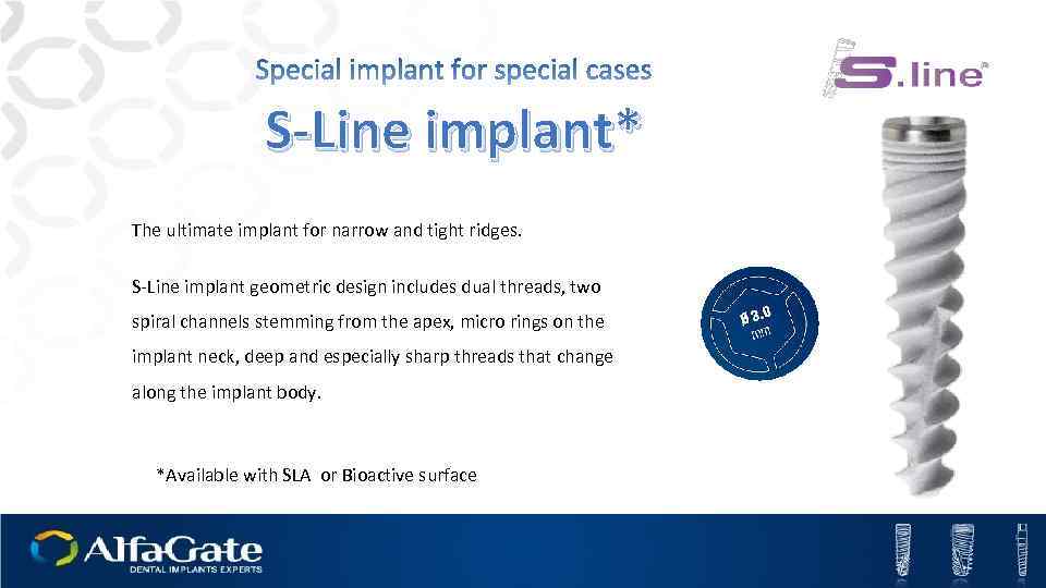 S-Line implant* The ultimate implant for narrow and tight ridges. S-Line implant geometric design